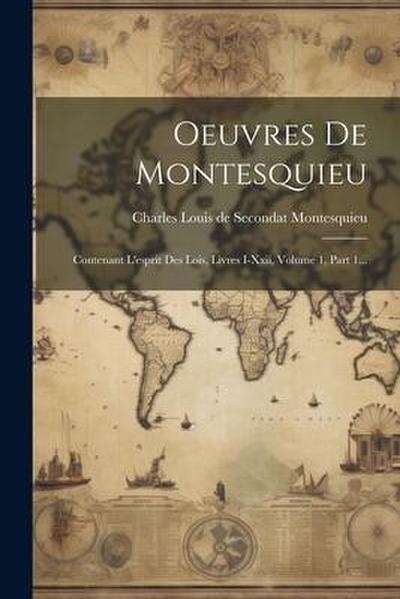 Oeuvres De Montesquieu: Contenant L’esprit Des Lois, Livres I-xxii, Volume 1, Part 1...