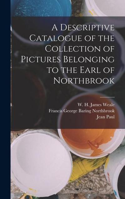 A Descriptive Catalogue of the Collection of Pictures Belonging to the Earl of Northbrook