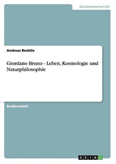 Giordano Bruno - Leben, Kosmologie und Naturphilosophie