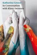 Katharina Grosse. In Conversation with Klaus Dermutz
