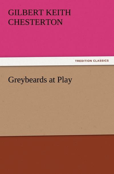 Greybeards at Play - G. K. (Gilbert Keith) Chesterton