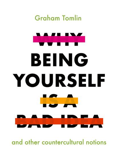 Why Being Yourself Is a Bad Idea