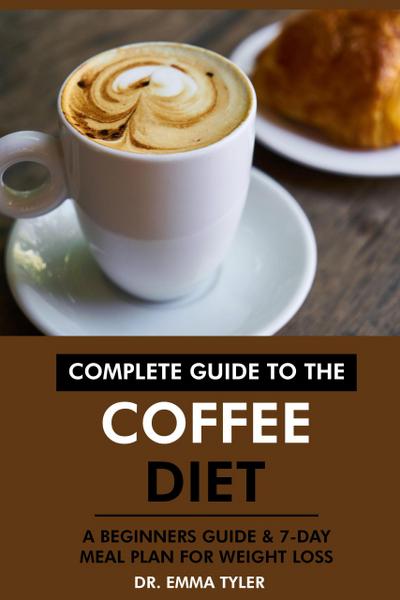 Complete Guide to the Coffee Diet: A Beginners Guide & 7-Day Meal Plan for Weight Loss
