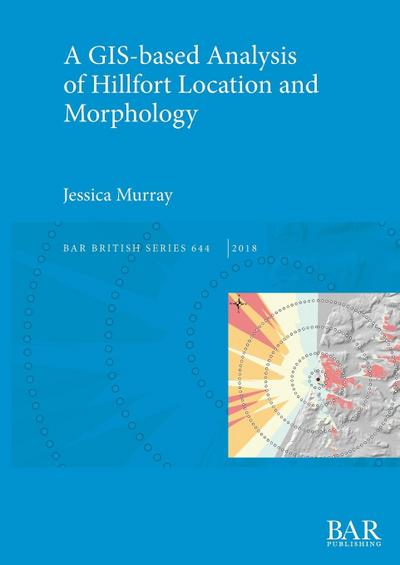 A GIS-based Analysis of Hillfort Location and Morphology