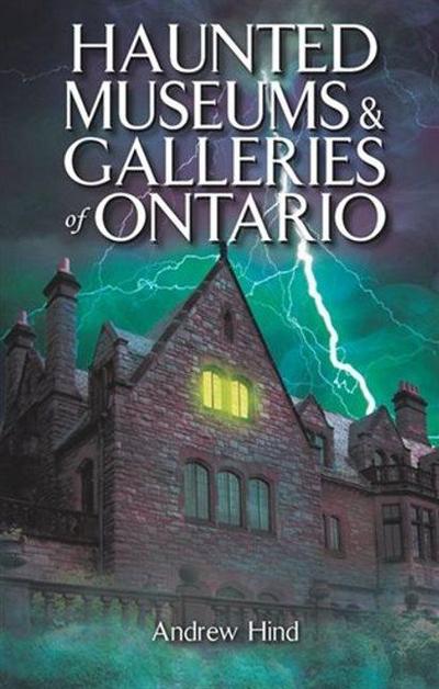 Hind, A: Haunted Museums & Galleries of Ontario