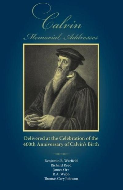 Calvin Memorial Addresses: The 400th Anniversary of Calvin’s Birth