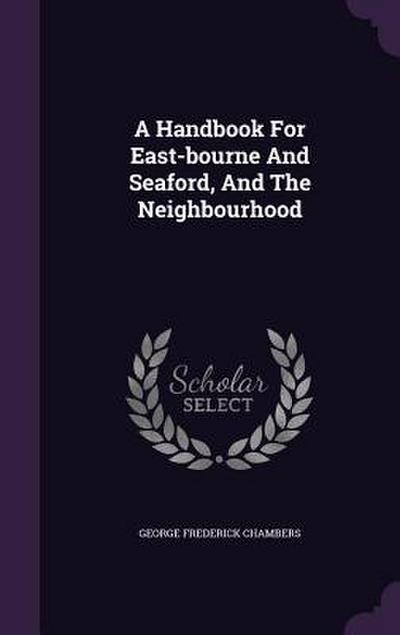 A Handbook For East-bourne And Seaford, And The Neighbourhood
