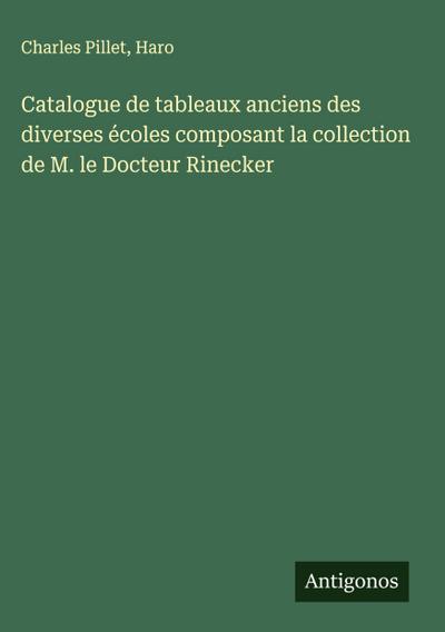 Catalogue de tableaux anciens des diverses écoles composant la collection de M. le Docteur Rinecker