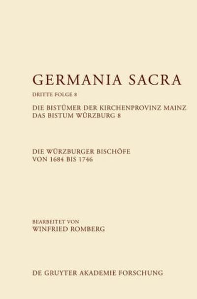 Germania Sacra. Dritte Folge Die Bistümer der Kirchenprovinz Mainz. Das Bistum Würzburg 8. Die Würzburger Bischöfe von 1684-1746. Bd.8