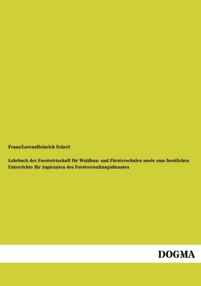 Lehrbuch der Forstwirtschaft für Waldbau- und Försterschulen sowie zum forstlichen Unterrichte für Aspiranten des Forstverwaltungsdienstes