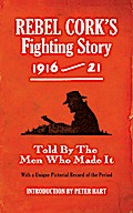 Rebel Cork’s Fighting Story 1916 - 21
