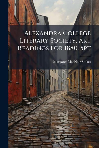 Alexandra College Literary Society. Art Readings For 1880. 5pt