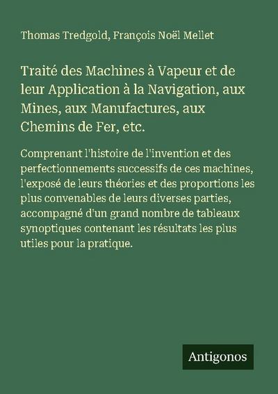 Traité des Machines à Vapeur et de leur Application à la Navigation, aux Mines, aux Manufactures, aux Chemins de Fer, etc.