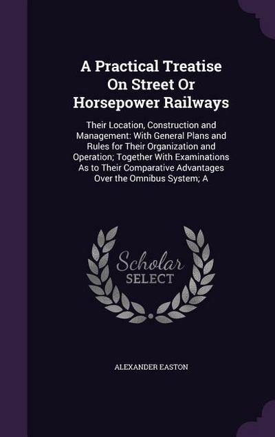 A Practical Treatise On Street Or Horsepower Railways