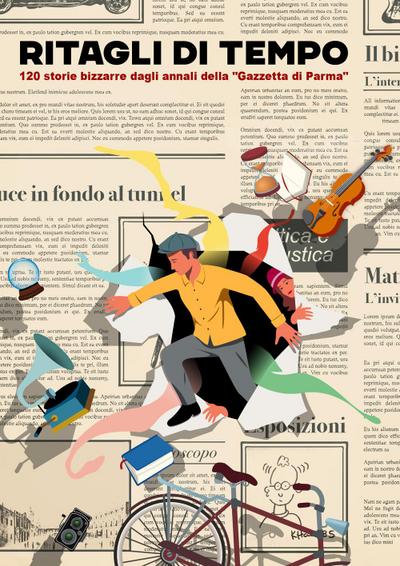 Ritagli di tempo. 120 storie bizzarre dagli annali della ’Gazzetta di Parma’