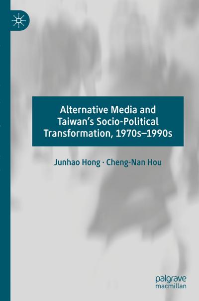 Alternative Media and Taiwan’s Socio-Political Transformation, 1970s-1990s