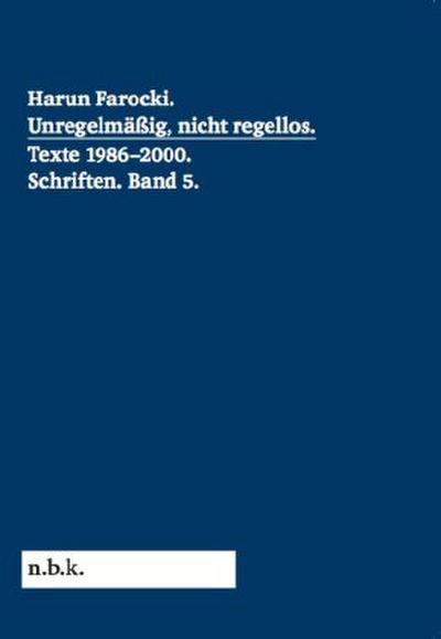 Harun Farocki. Schriften Band 5 Unregelmäßig, nicht regellos. Texte 1986-2000