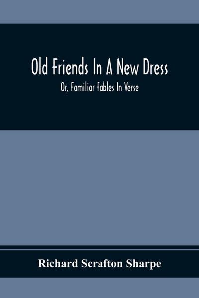 Old Friends In A New Dress; Or, Familiar Fables In Verse