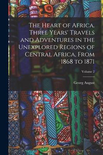 The Heart of Africa. Three Years’ Travels and Adventures in the Unexplored Regions of Central Africa, From 1868 to 1871; Volume 2