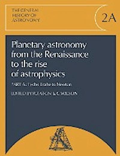 Planetary Astronomy from the Renaissance to the Rise of Astrophysics, Part A, Tycho Brahe to Newton