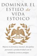DOMINAR EL ESTILO DE VIDA ESTOICA
