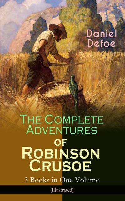 The Complete Adventures of Robinson Crusoe – 3 Books in One Volume (Illustrated)