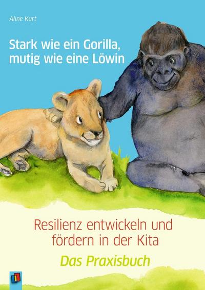 Stark wie ein Gorilla, mutig wie eine Löwin - Resilienz entwickeln und fördern in der Kita
