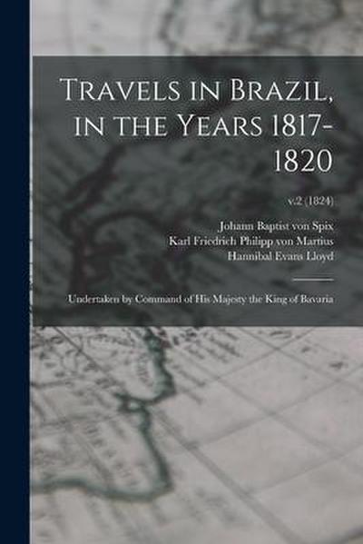 Travels in Brazil, in the Years 1817-1820: Undertaken by Command of His Majesty the King of Bavaria; v.2 (1824)