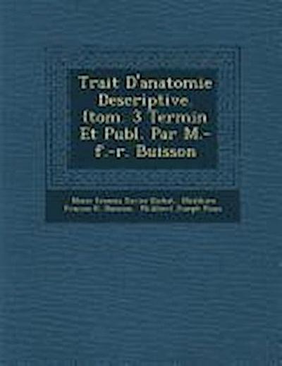 Trait&#65533; D’anatomie Descriptive. (tom. 3 Termin&#65533; Et Publ. Par M.-f.-r. Buisson