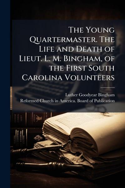 The Young Quartermaster. The Life and Death of Lieut. L. M. Bingham, of the First South Carolina Volunteers