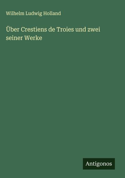 Über Crestiens de Troies und zwei seiner Werke