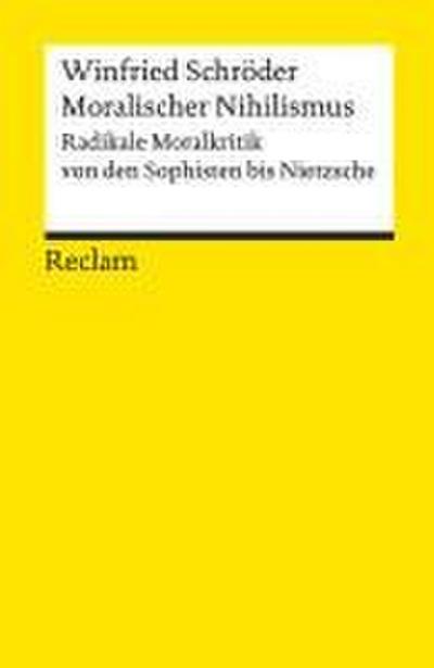 Moralischer Nihilismus: Radikale Moralkritik von den Sophisten bis Nietzsche (Reclams Universal-Bibliothek)