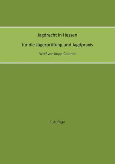 Jagdrecht in Hessen für die Jägerprüfung und die Jagdpraxis (3. Auflage)