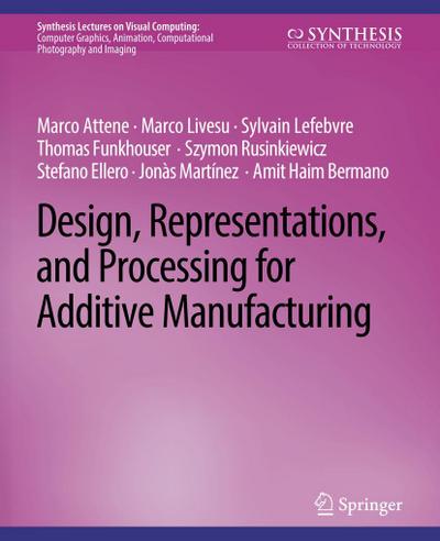 Design, Representations, and Processing for Additive Manufacturing