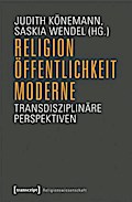 Religion, Öffentlichkeit, Moderne: Transdisziplinäre Perspektiven (unter Mitarbeit von Martin Breul) (Religionswissenschaft)