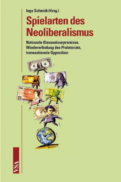 Spielarten des Neoliberalismus: Nationale Klassenkompromisse, Wiedererfindung des Proletariats, transnationale Opposition