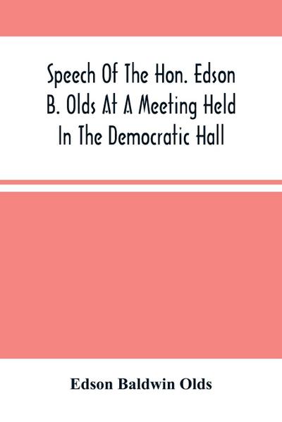 Speech Of The Hon. Edson B. Olds At A Meeting Held In The Democratic Hall, At Circleville, Ohio, On The 9Th Of February, 1856