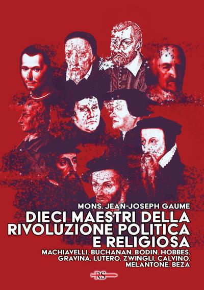 Dieci maestri della Rivoluzione politica e religiosa. Machiavelli, Buchanan, Bodin, Hobbes, Gravina, Lutero, Zwingli, Calvino, Melantone, Beza