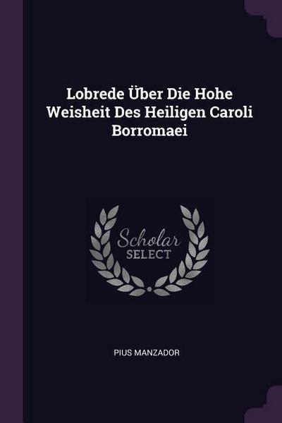 Lobrede Über Die Hohe Weisheit Des Heiligen Caroli Borromaei