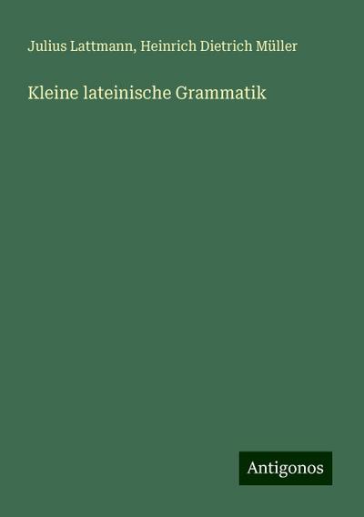 Lattmann, J: Kleine lateinische Grammatik