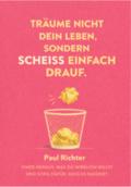 Träum nicht dein Leben, sondern scheiss einfach dr
