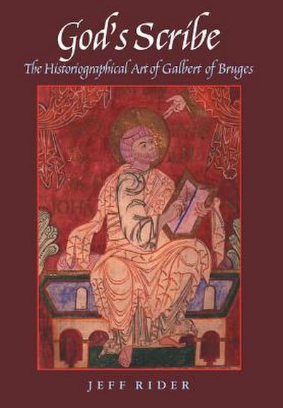 God’s Scribe The Histographical Art of Galbert of Bruges