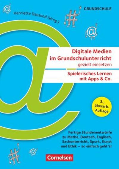 Digitale Medien im Grundschulunterricht gezielt einsetzen - Spielerisches Lernen mit Apps & Co. (3., überarb. Auflage) - Fertige Stundenentwürfe zu Mathe, Deutsch, Englisch, Sachunterricht, Sport, Kunst und Ethik - so einfach geht’s!