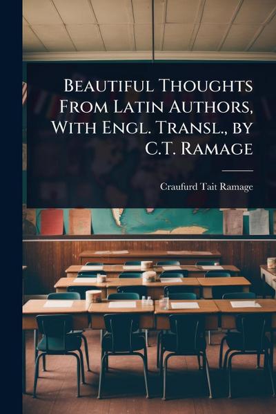 Beautiful Thoughts From Latin Authors, With Engl. Transl., by C.T. Ramage