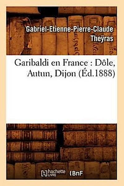Garibaldi En France: Dôle, Autun, Dijon (Éd.1888)