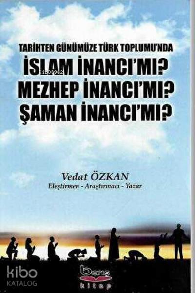 Tarihten Günümüze Türk Toplumunda Islam Inanci Mi Mezhep Inanci Mi Saman Inanci Mi