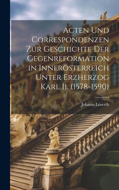 Acten Und Correspondenzen Zur Geschichte Der Gegenreformation in Innerösterreich Unter Erzherzog Karl Ii. (1578-1590)