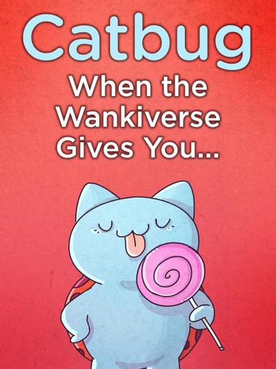 Catbug: When The Wankiverse Gives You...