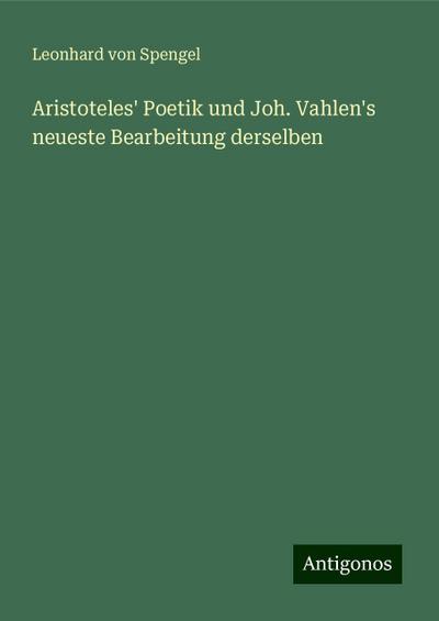 Spengel, L: Aristoteles’ Poetik und Joh. Vahlen’s neueste Be