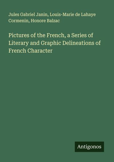 Pictures of the French, a Series of Literary and Graphic Delineations of French Character